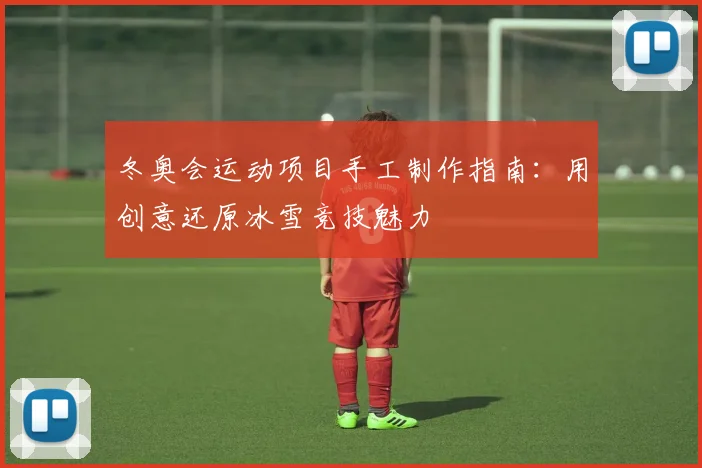 冬奥会运动项目手工制作指南：用创意还原冰雪竞技魅力