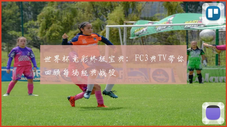 世界杯竞彩终极宝典：FC3典TV带你回顾每场经典战役